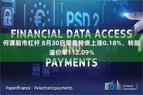 何谓股市杠杆 8月30日荣泰转债上涨0.18%，转股溢价率112.09%